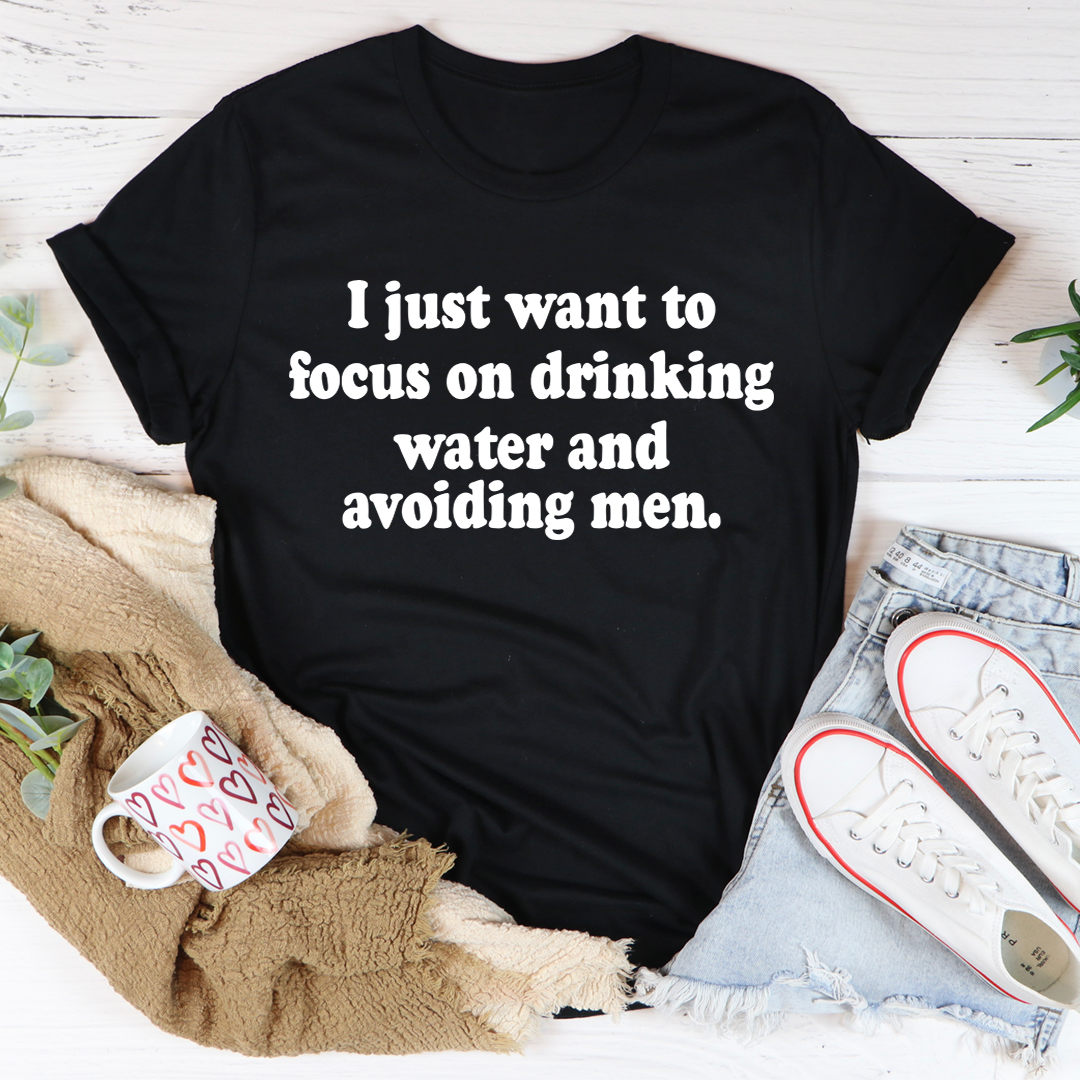 Focus On Drinking Water And Avoiding Men - Funny Women's T-Shirt