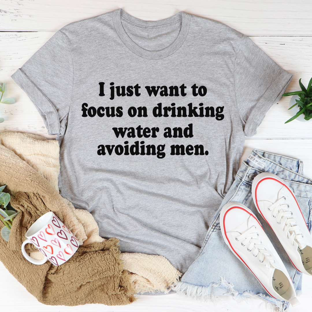 Focus On Drinking Water And Avoiding Men - Funny Women's T-Shirt