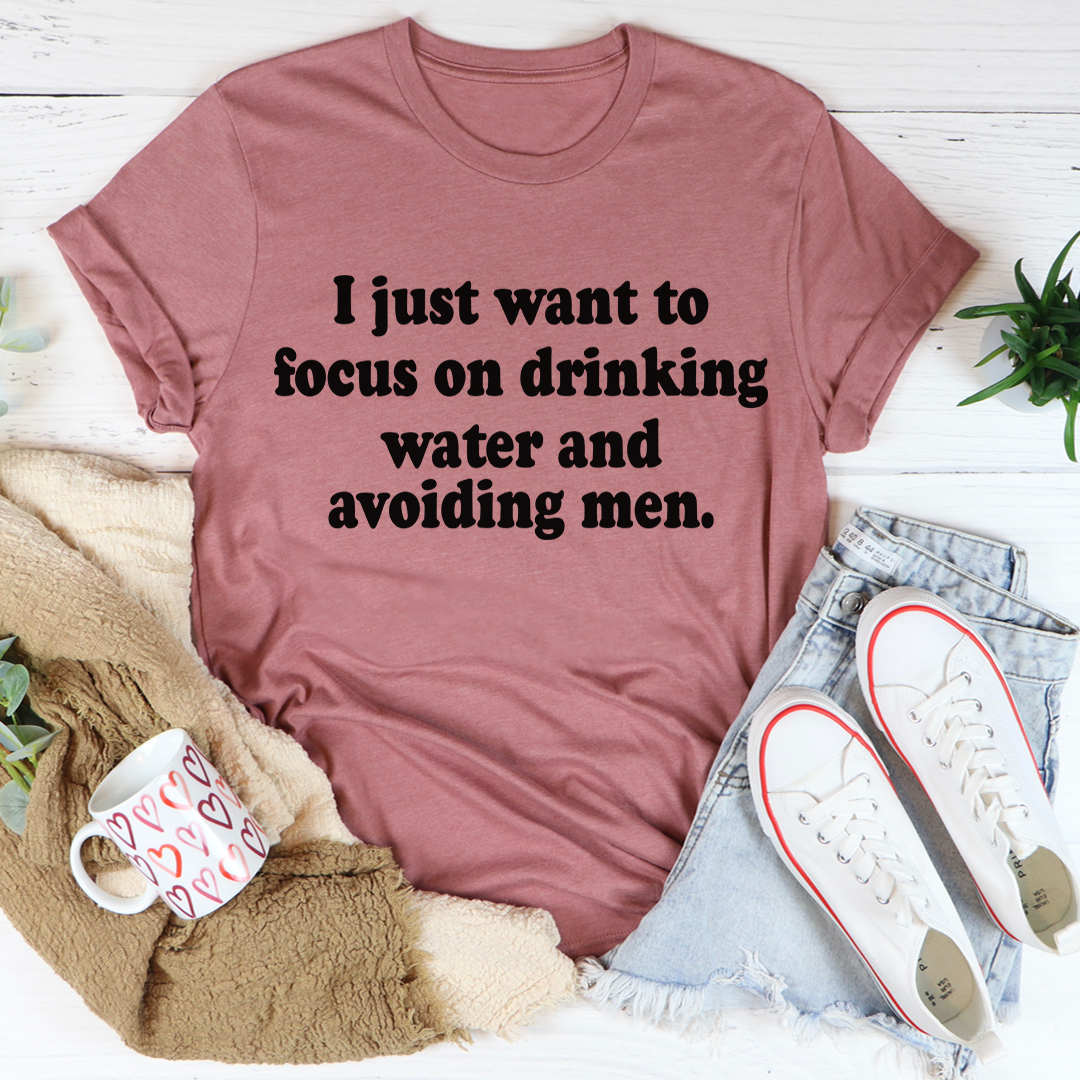 Focus On Drinking Water And Avoiding Men - Funny Women's T-Shirt